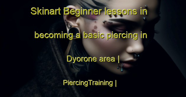Skinart Beginner lessons in becoming a basic piercing in Dyorone area | PiercingTraining | PiercingClasses | SkinartTraining-Mali